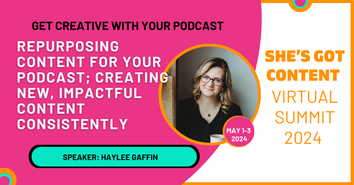 Haylee Gaffin's Interview Promotional graphic for "she's got content virtual summit 2024" featuring speaker haylee gaffin, discussing podcast content repurposing, scheduled for may 1-3.